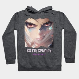 So I'm grumpy, deal with it (mean eyes evil look) Hoodie